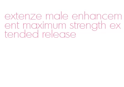 extenze male enhancement maximum strength extended release