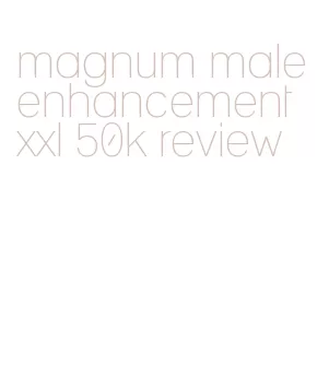 magnum male enhancement xxl 50k review