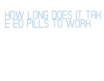 how long does it take ed pills to work