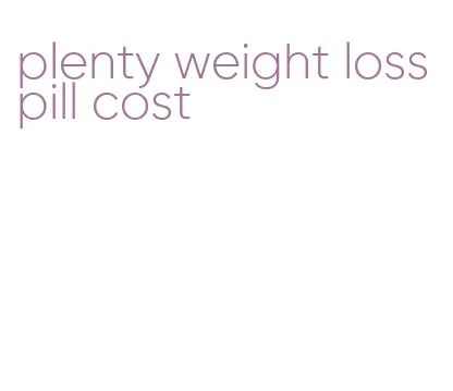 plenty weight loss pill cost