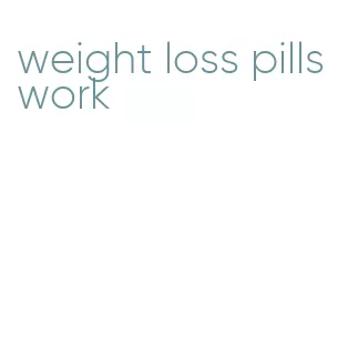 weight loss pills work