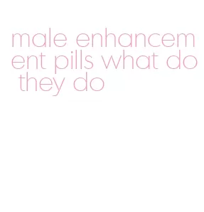 male enhancement pills what do they do