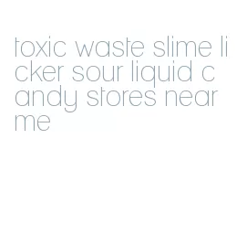 toxic waste slime licker sour liquid candy stores near me