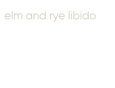 elm and rye libido