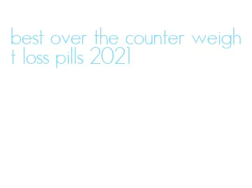 best over the counter weight loss pills 2021