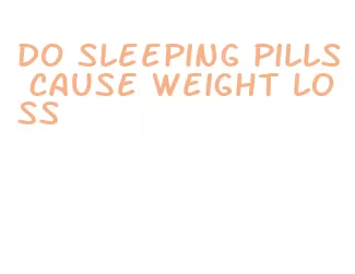 do sleeping pills cause weight loss