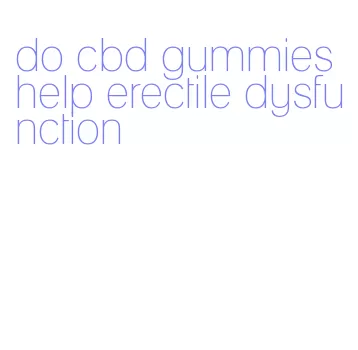 do cbd gummies help erectile dysfunction