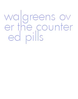 walgreens over the counter ed pills