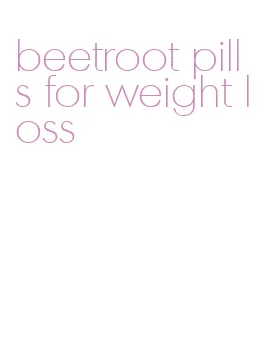 beetroot pills for weight loss