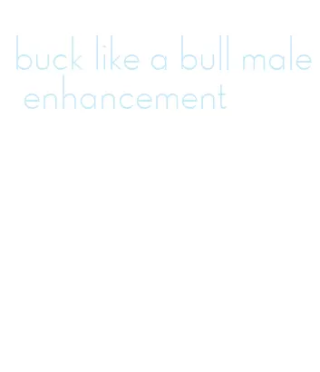 buck like a bull male enhancement