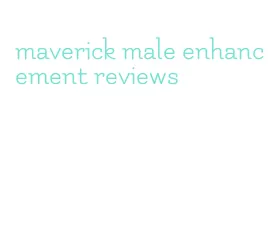 maverick male enhancement reviews