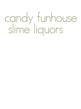 candy funhouse slime liquors