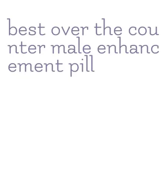 best over the counter male enhancement pill