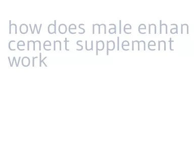 how does male enhancement supplement work