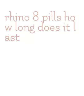 rhino 8 pills how long does it last