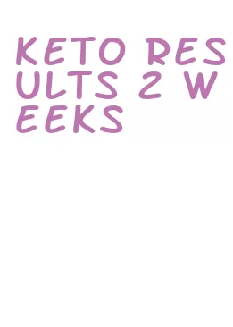 keto results 2 weeks