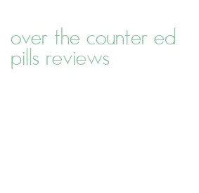 over the counter ed pills reviews