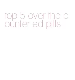 top 5 over the counter ed pills