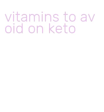 vitamins to avoid on keto