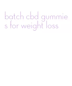 batch cbd gummies for weight loss