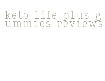 keto life plus gummies reviews