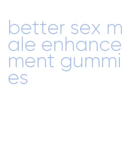 better sex male enhancement gummies