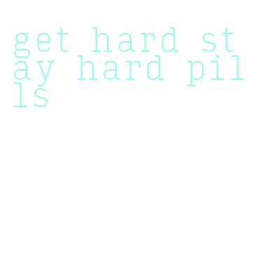 get hard stay hard pills