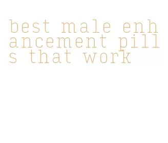 best male enhancement pills that work