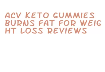 acv keto gummies burns fat for weight loss reviews