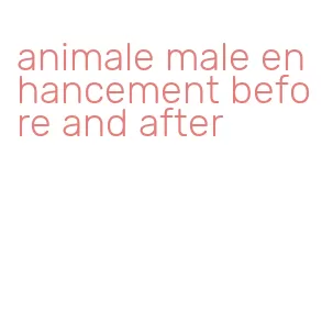 animale male enhancement before and after