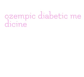 ozempic diabetic medicine