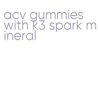 acv gummies with k3 spark mineral