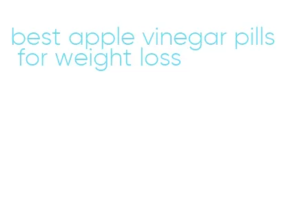 best apple vinegar pills for weight loss