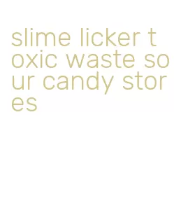 slime licker toxic waste sour candy stores