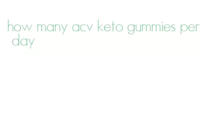 how many acv keto gummies per day