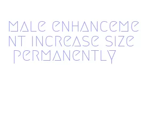 male enhancement increase size permanently