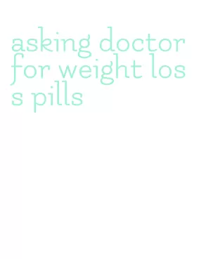 asking doctor for weight loss pills