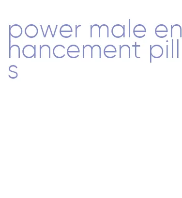 power male enhancement pills