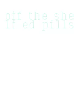 off the shelf ed pills