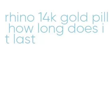 rhino 14k gold pill how long does it last