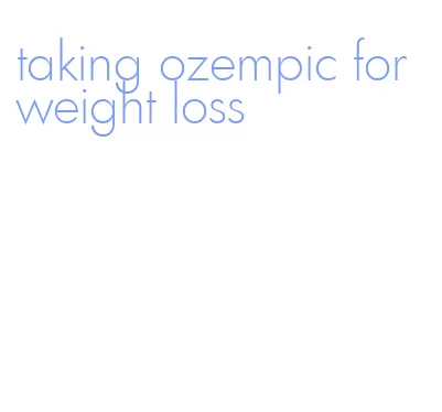 taking ozempic for weight loss