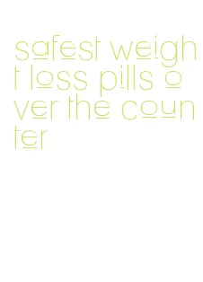 safest weight loss pills over the counter
