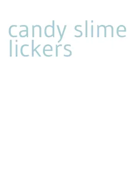 candy slime lickers