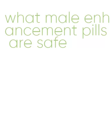 what male enhancement pills are safe