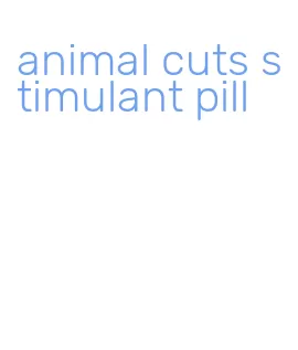 animal cuts stimulant pill