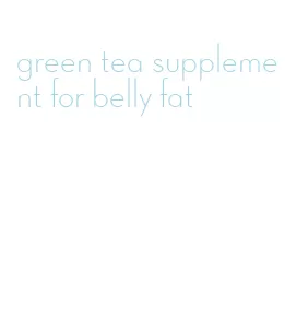 green tea supplement for belly fat