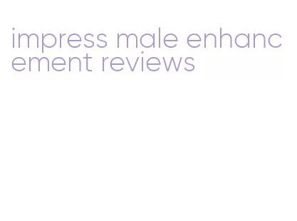 impress male enhancement reviews