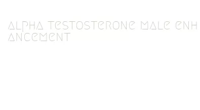 alpha testosterone male enhancement