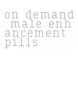 on demand male enhancement pills