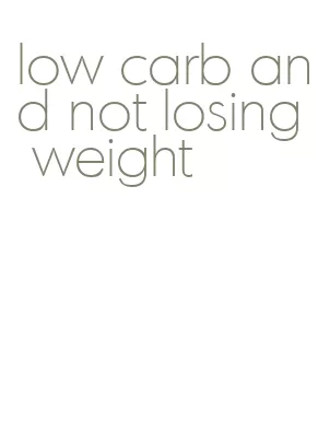 low carb and not losing weight